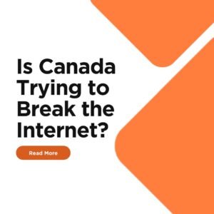 Is Canada Trying to Break the Internet?